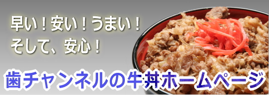 早い!安い!うまい!歯チャンネルの牛丼ホームページ!