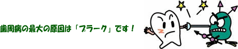 歯周病の最大の原因はプラークです！